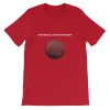 i went to mars and all i got was this stupid Short-Sleeve Unisex T-Shirt