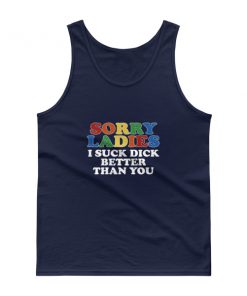 Sorry Ladies I Suck Dick Better Than You Tank top