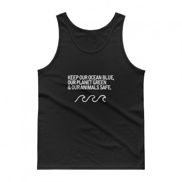 Keep Our Ocean Blue Our Planet Green and Our Animals Safe Tank top