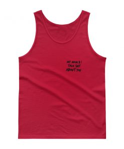 My Mom And I Talk Shit About You Tank top