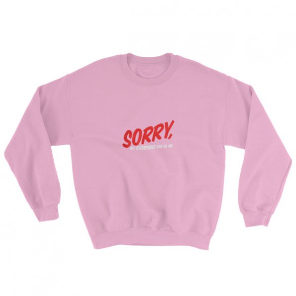 Sorry Not Everyone Can Be Me Sweatshirt