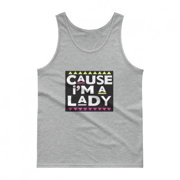 cause i’m a lady Tank top