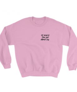 My Mom And I Talk Shit About You Sweatshirt