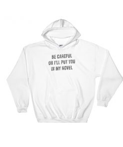 be careful or ill put you in my novel Hooded Sweatshirt