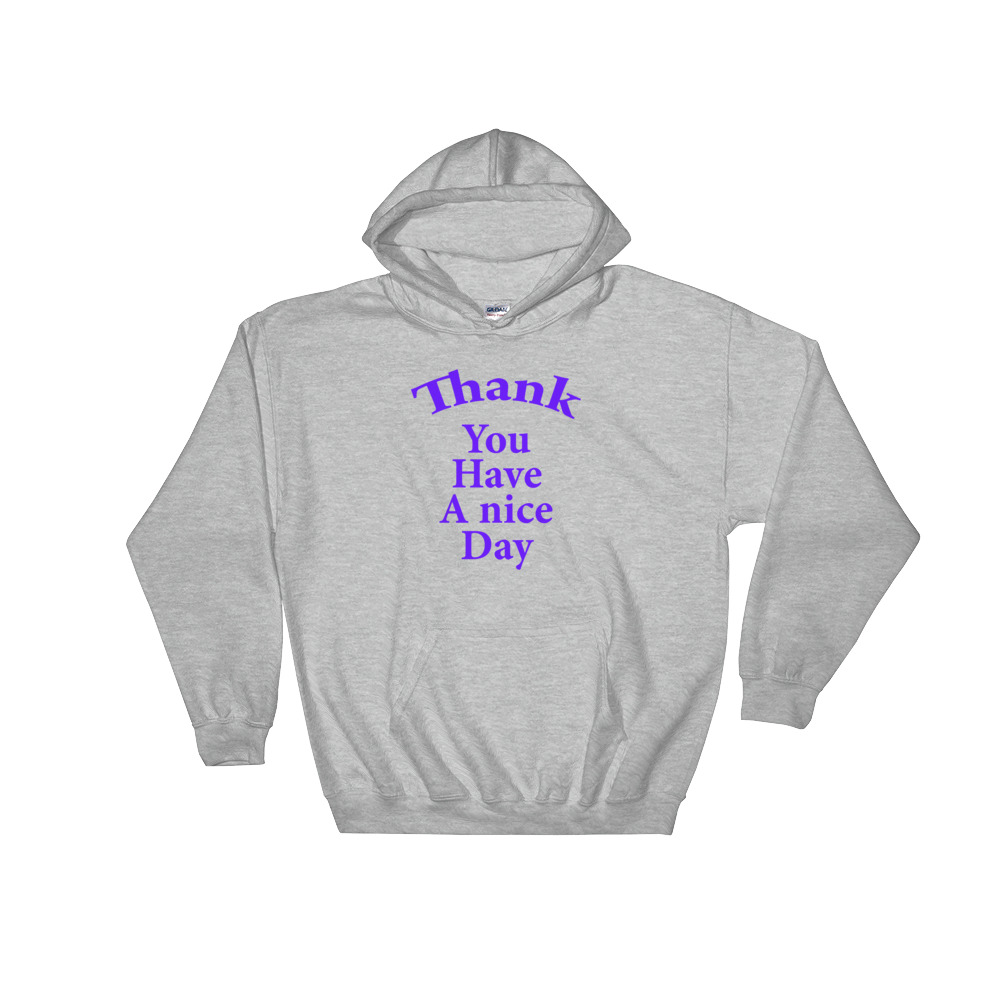 Thank you have a nice day Hooded Sweatshirt - Cheap Graphic Tees