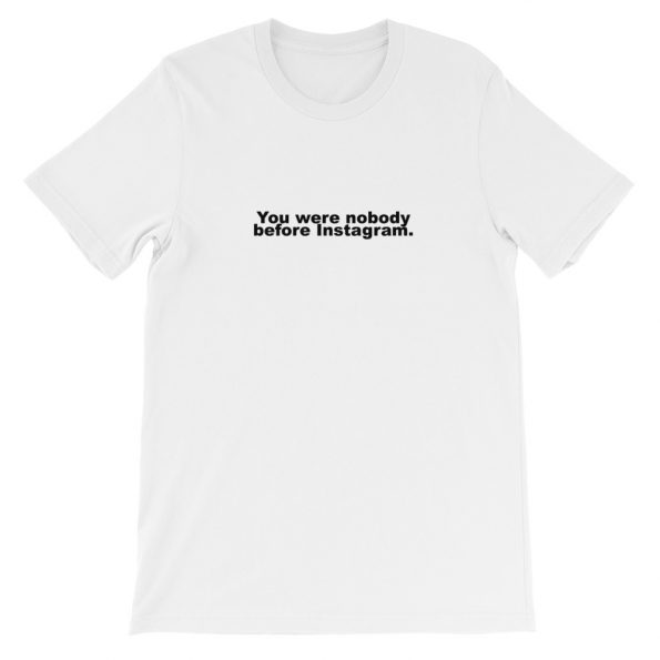 You Were Nobody Before Instagram Short-Sleeve Unisex T-Shirt