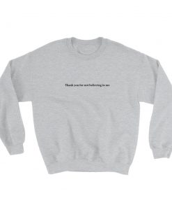 Thank You For Not Believing In Me Sweatshirt