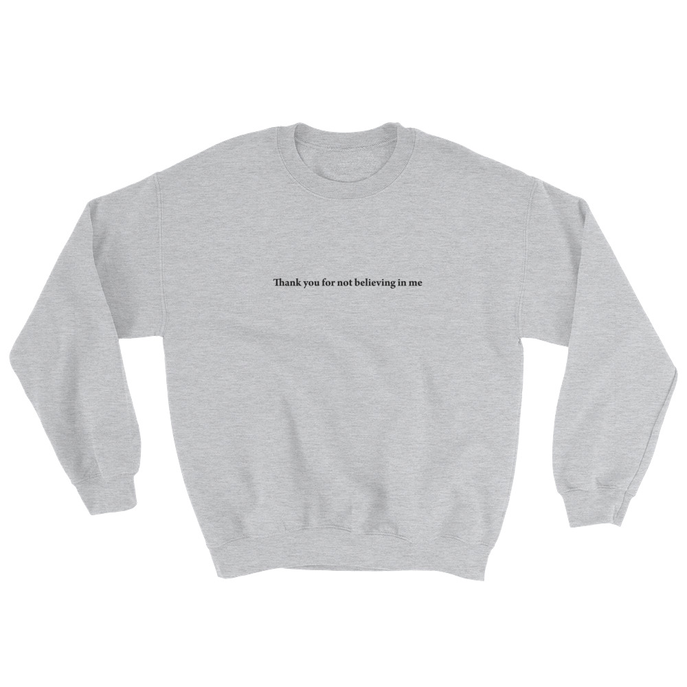 Thank You For Not Believing In Me Sweatshirt - Clothpedia