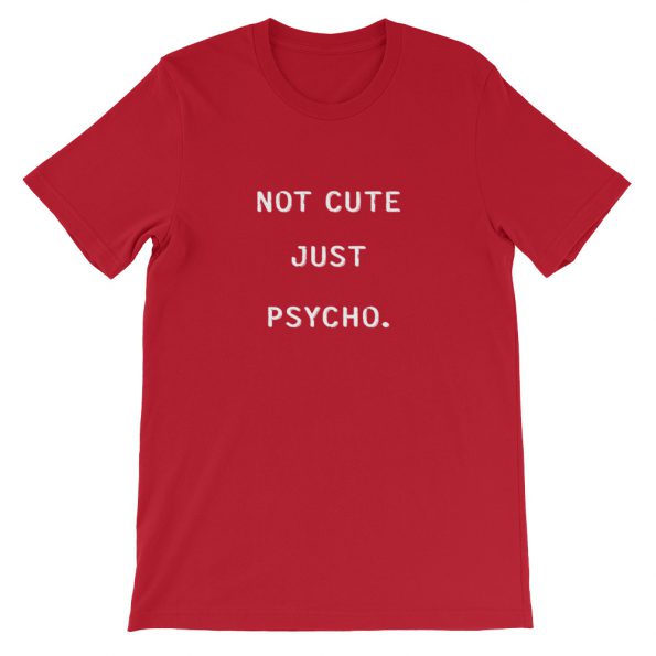 Not Cute Just psycho Short-Sleeve Unisex T-Shirt