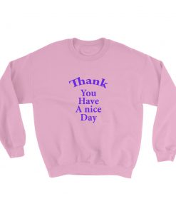 Thank you have a nice day Sweatshirt