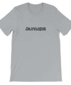 You Were Nobody Before Instagram Short-Sleeve Unisex T-Shirt