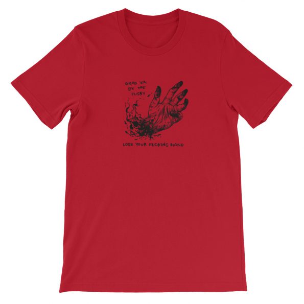 Grab Em By The Pussy Lose Your Fucking Hand Short-Sleeve Unisex T-Shirt