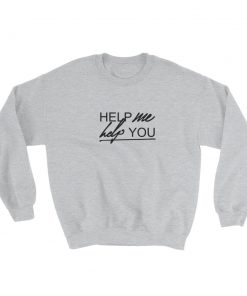 Help Me Help You Sweatshirt