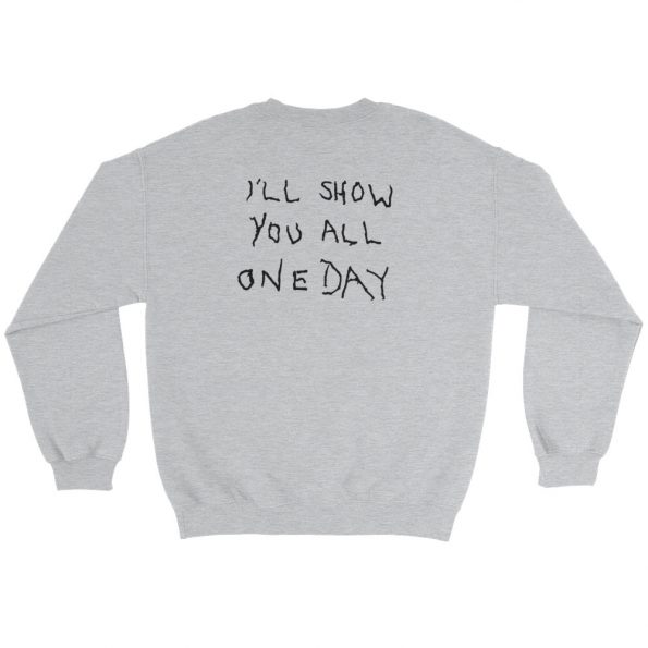 I’ll Show You All One Day Sweatshirt