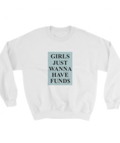 Girls Just Wanna Have Funds Sweatshirt