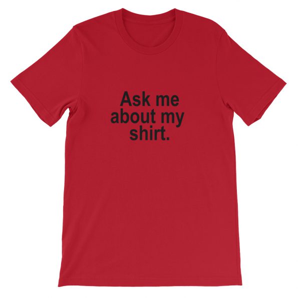 Ask Me About My Shirt Short-Sleeve Unisex T-Shirt - Clothpedia