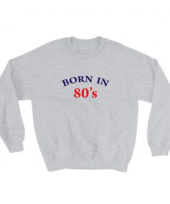 Born In 80's Sweatshirt