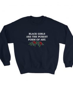Black Girls Are The Purest Form Of Art Sweatshirt