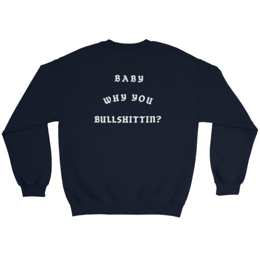 Baby Why You Bullshittin Sweatshirt