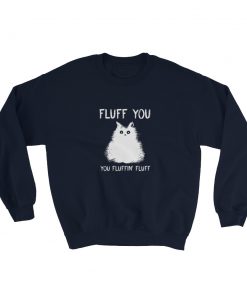 Cat fluff you you fluffin’ fluff Sweatshirt
