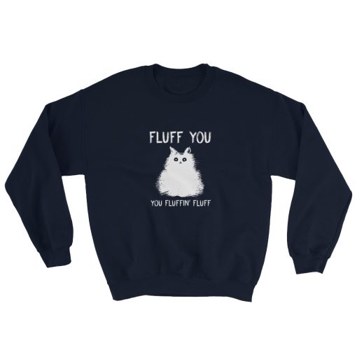 Cat fluff you you fluffin’ fluff Sweatshirt