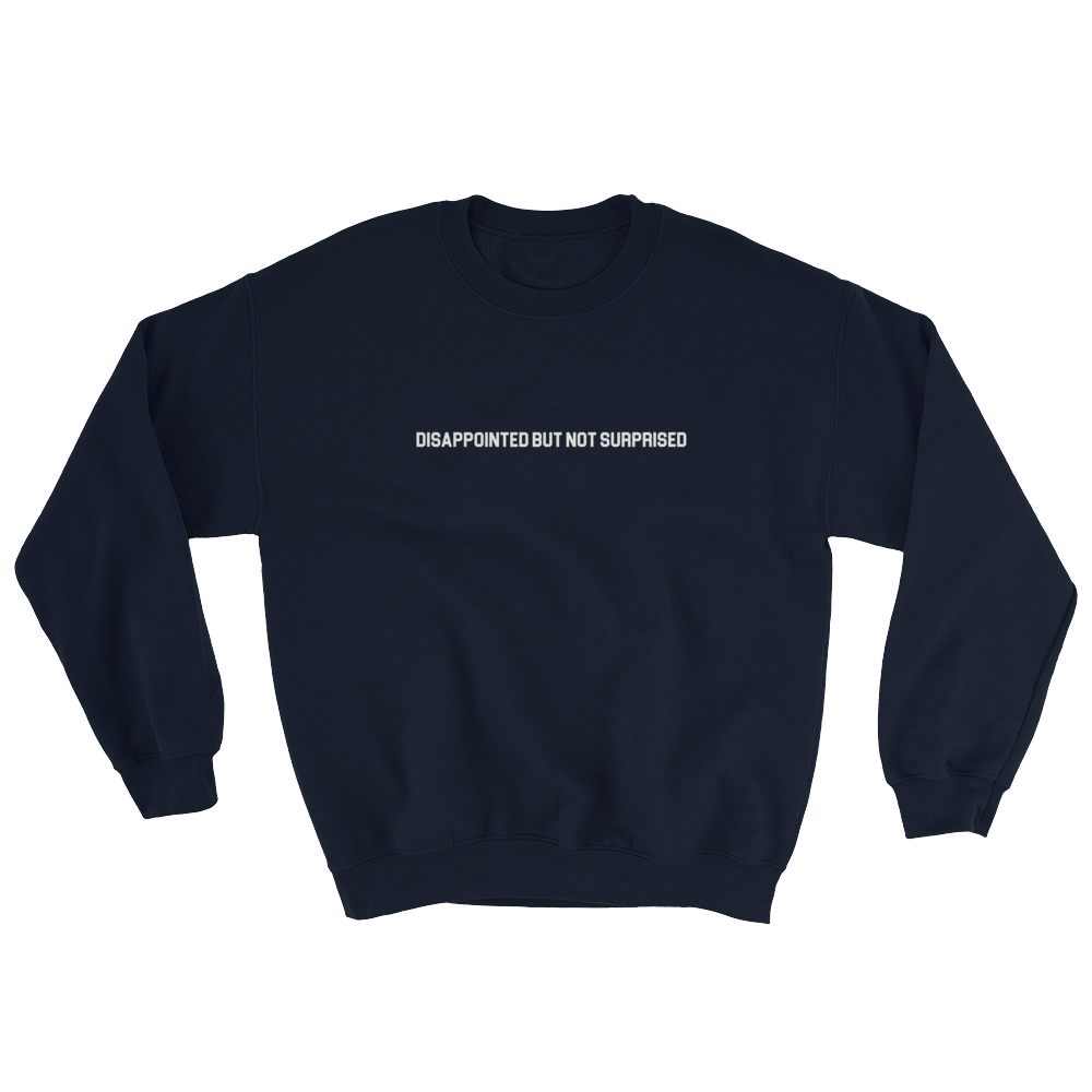 Disappointed But Not Surprised Sweatshirt - Clothpedia