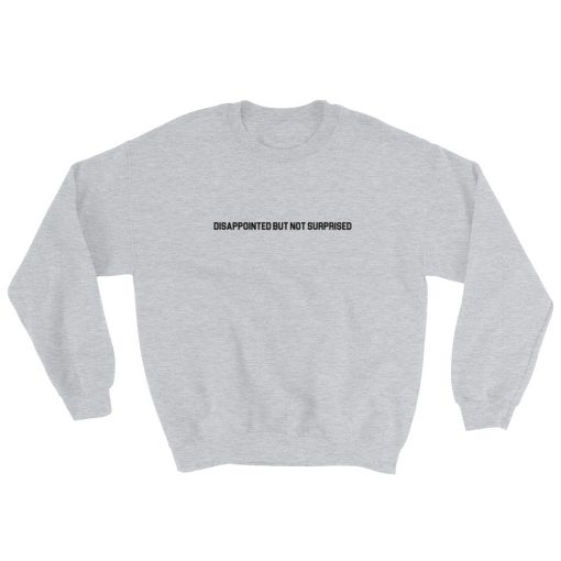 Disappointed But Not Surprised Sweatshirt