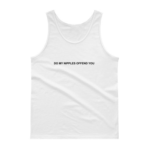 Do My Nipples Offend You Tank top