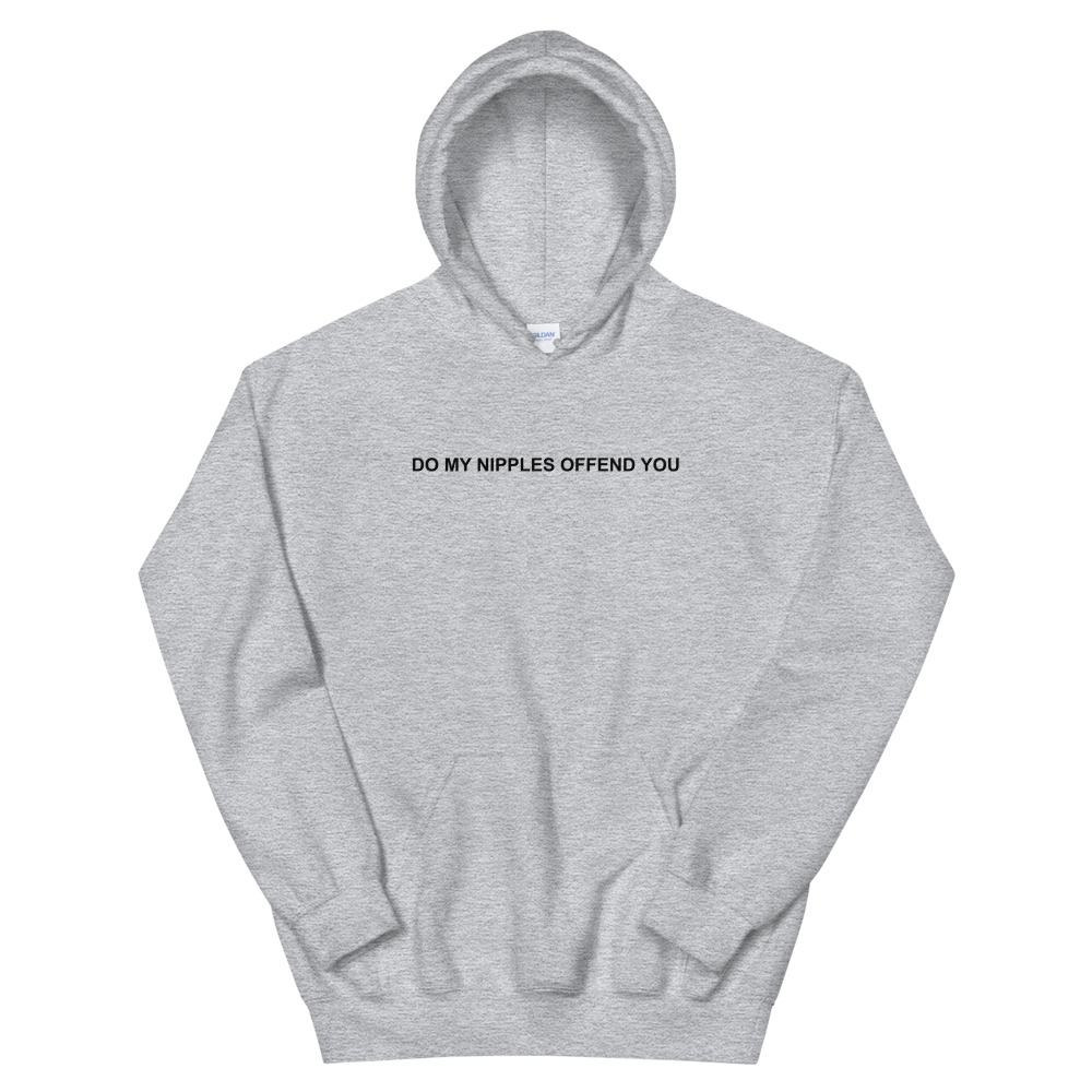 Do My Nipples Offend You Hooded Sweatshirt - Clothpedia