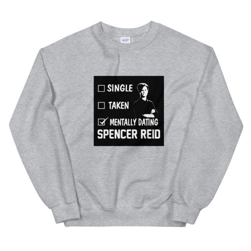 Single Taken Mentally Dating Spencer Reid Sweatshirt