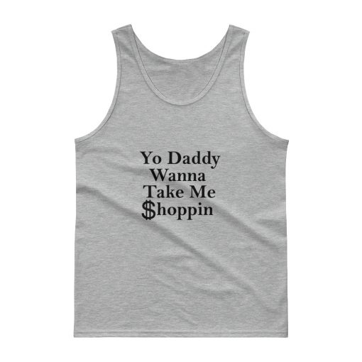 Yo Daddy Wanna Take Me Shoppin Tank top