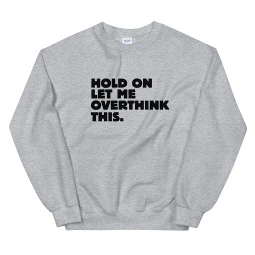 Hold On Let Me Overthink This Sweatshirt