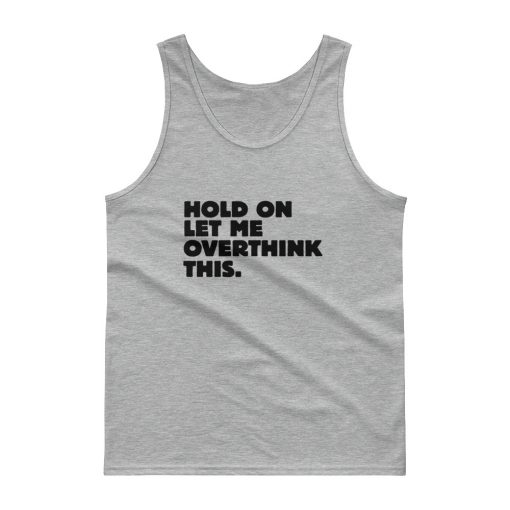 Hold On Let Me Overthink This Tank top