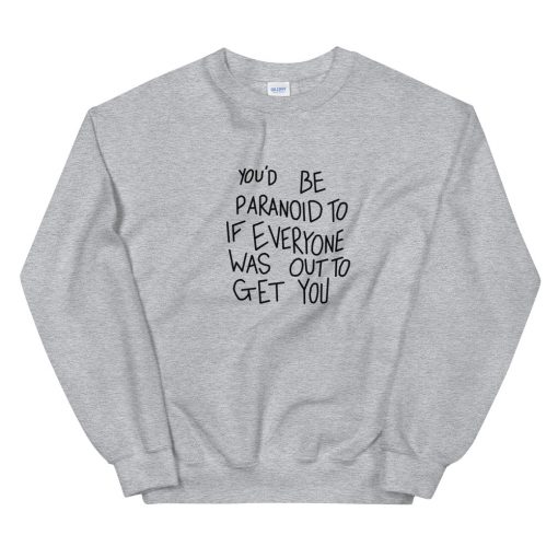 You’d Be Paranoid To If Everyone Unisex Sweatshirt
