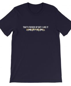 That’s Fucked Up But I Like It Short-Sleeve Unisex T-Shirt