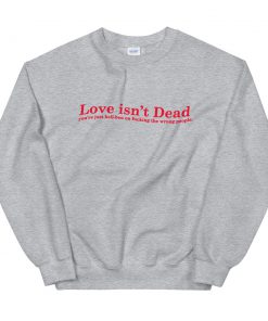 Love Isn’t Dead Sweatshirt
