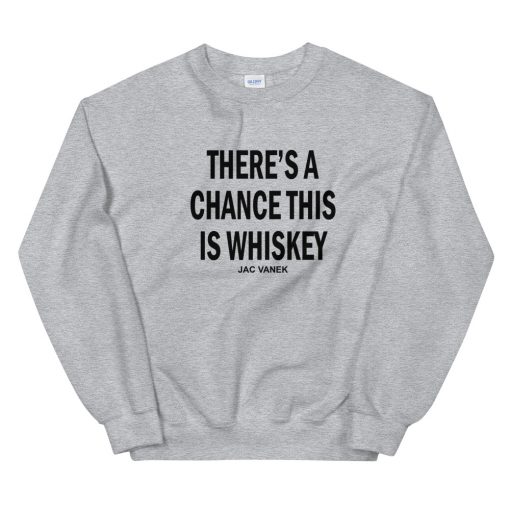 there a change this is whiskey jac vanek Unisex Sweatshirt
