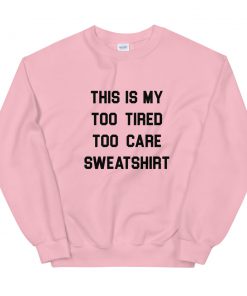 This Is My Too Tired Too Care Unisex Sweatshirt