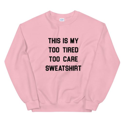 This Is My Too Tired Too Care Unisex Sweatshirt