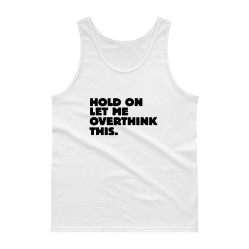 Hold On Let Me Overthink This Tank top