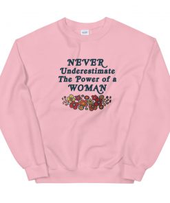 Never underestimate the power of a woman Sweatshirt