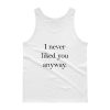 i never liked you anyway Tank top