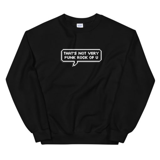 That’s Not Very Punk Rock Of U Unisex Sweatshirt