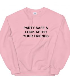 Party Safe And Look After Your Friends Sweatshirt