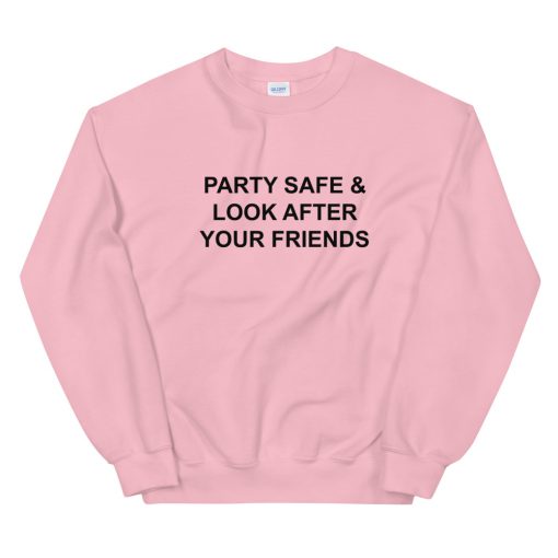 Party Safe And Look After Your Friends Sweatshirt