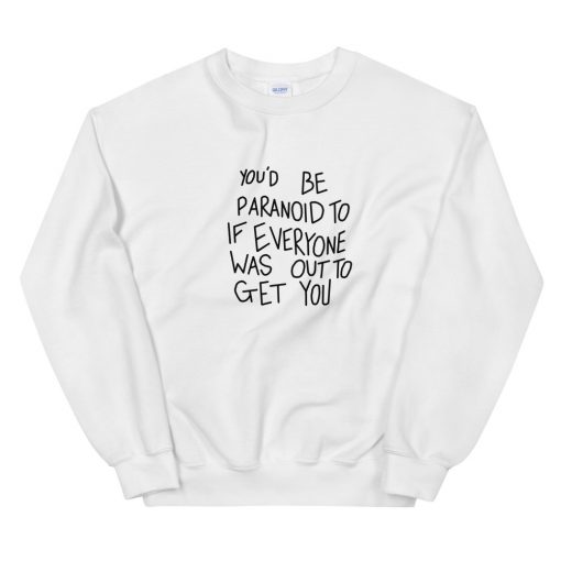 You’d Be Paranoid To If Everyone Unisex Sweatshirt