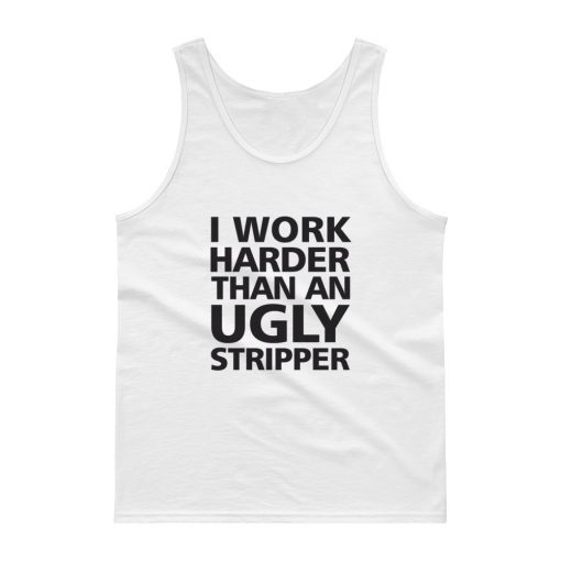 I Work Harder Than An Ugly Stripper Tank top