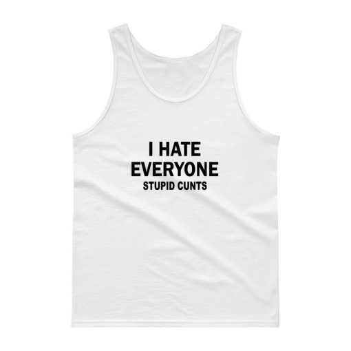 I Hate Everyone Stupid Cunts Tank top