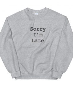 Sorry i’m late Sweatshirt