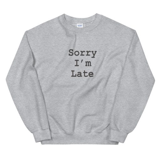Sorry i’m late Sweatshirt